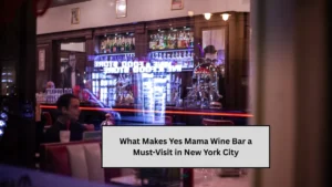 What Makes Yes Mama Wine Bar a Must-Visit in New York City